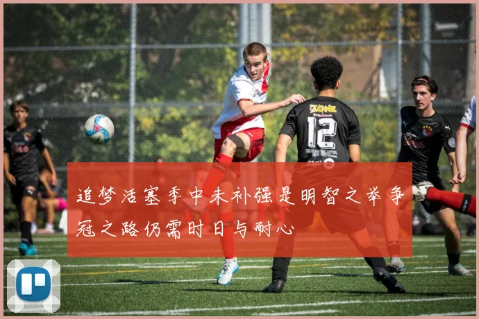 追梦活塞季中未补强是明智之举争冠之路仍需时日与耐心