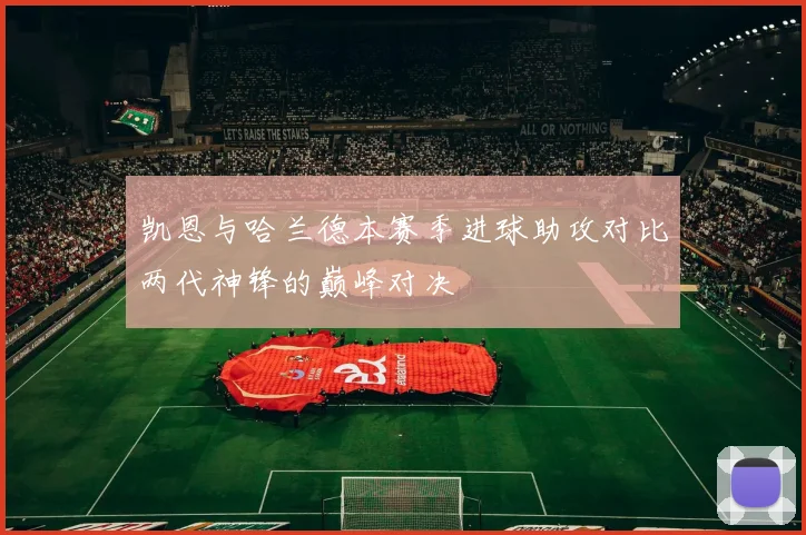 凯恩与哈兰德本赛季进球助攻对比两代神锋的巅峰对决